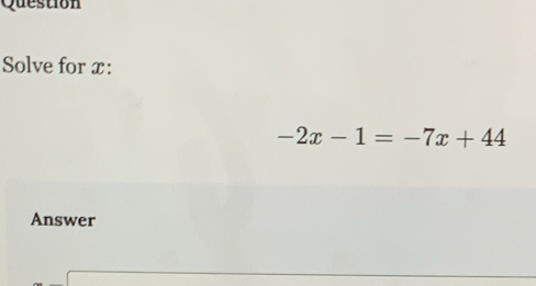 Question 
Solve for x :
-2x-1=-7x+44
Answer
(-3,4)