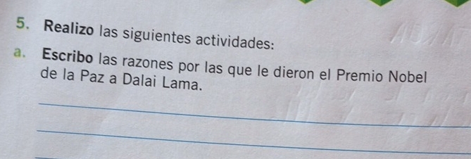 Realizo las siguientes actividades: 
a. Escribo las razones por las que le dieron el Premio Nobel 
de la Paz a Dalai Lama. 
_ 
_