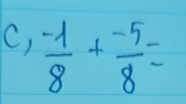 C,  (-1)/8 + (-5)/8 =