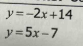 y=-2x+14
y=5x-7