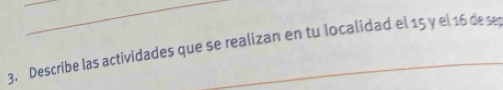 Describe las actividades que se realizan en tu localidad el 15 y el 16 dese