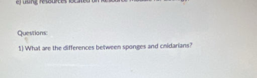 ef using resburces located 
Questions: 
1) What are the differences between sponges and cnidarians?