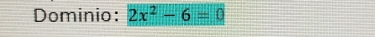 Dominio: 2x^2-6=0