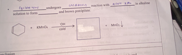 in alkaline 
undergoes reaction with 
solution to form _and brown precipitate. 
* OH MnO₂
+
+ KMnO₄ cold 
_ 
_