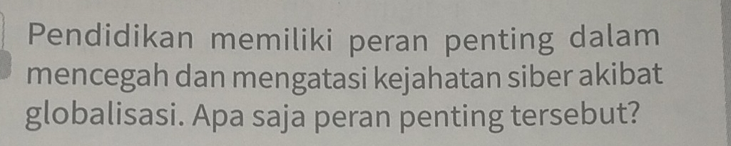 Pendidikan memiliki peran penting dalam 
mencegah dan mengatasi kejahatan siber akibat 
globalisasi. Apa saja peran penting tersebut?