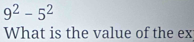 9^2-5^2
What is the value of the ex