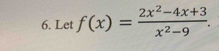 Let f(x)= (2x^2-4x+3)/x^2-9 .