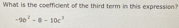 What is the coefficient of the third term in this expression?
-9b^2-8-10c^3