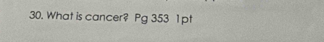 What is cancer? Pg 353 1pt