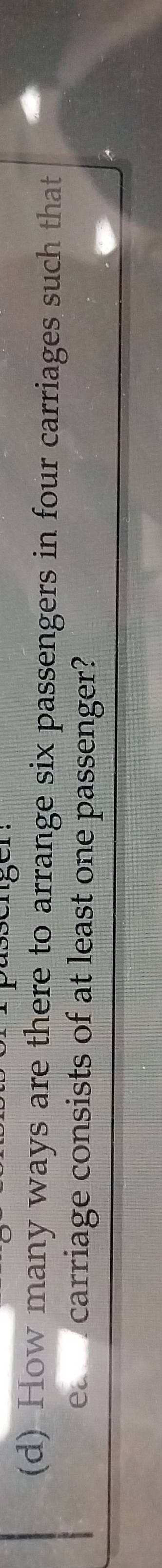 How many ways are there to arrange six passengers in four carriages such that 
e carriage consists of at least one passenger?