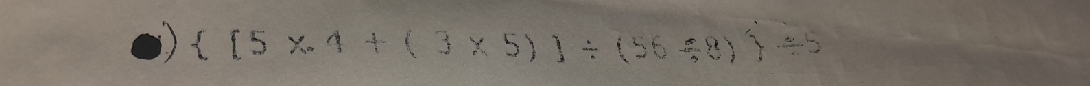  [5× 4 + ( 3 × 5) ] ÷ (56 ÷8) ) ÷5