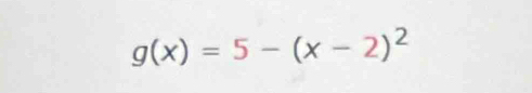 g(x)=5-(x-2)^2