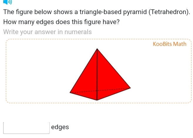 The figure below shows a triangle-based pyramid (Tetrahedron). 
How many edges does this figure have? 
Write your answer in numerals 
KooBits Math 
edges