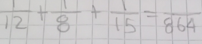  1/12 + 1/8 + 1/15 =frac 864