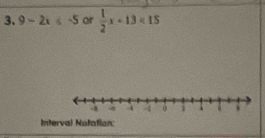 9-2x≤ -5 or  1/2 x+13=15
Interval Notation: