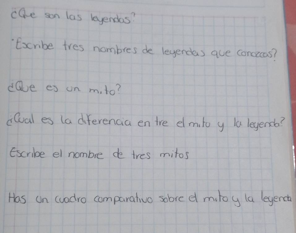 cae son las leyendas? 
Excribe tres nombres de leyendas aue concicas? 
dQve es on m, to? 
ilval es la diferencia en tre elm,to y la leyenca? 
Escribe el nombre de tres mitos 
Has on wuadro comparativo sobre e mitoy la leyenca