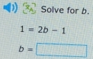 Solve for b.
1=2b-1
b=□