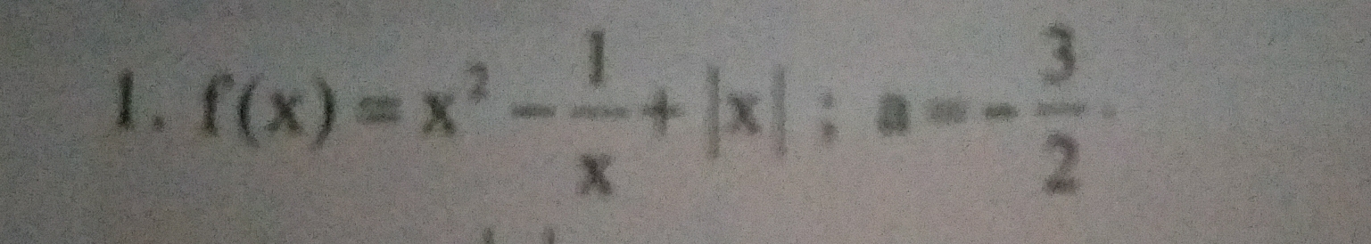 f(x)=x^2- 1/x +|x|; a=- 3/2 .