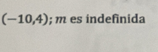 (-10,4); m es indefinida