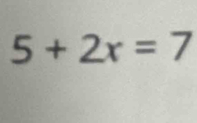 5+2x=7