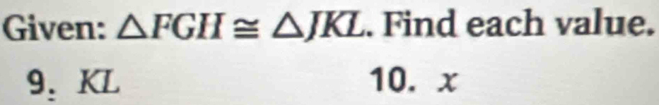 Given: △ FGH≌ △ JKL. Find each value. 
9. KL 10. x