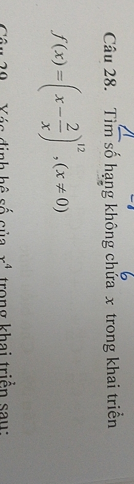 Tìm số hạng không chứa x trong khai triển
f(x)=(x- 2/x )^12, (x!= 0)
2 0 Yáa định hộ số của x^4 trong khai triển sau: