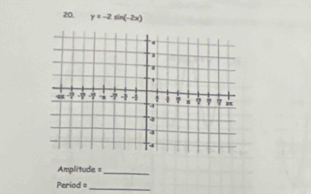 y=-2sin (-2x)
Amplitude = _
Period = _