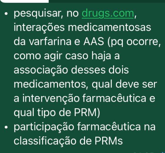 pesquisar, no drugs.com, 
interações medicamentosas 
da varfarina e AAS (pq ocorre, 
como agir caso haja a 
associação desses dois 
medicamentos, qual deve ser 
a intervenção farmacêutica e 
qual tipo de PRM) 
participação farmacêutica na 
classificação de PRMs