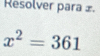 Resolver para £.
x^2=361