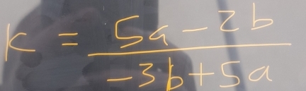 k= (5a-2b)/-3b+5a 