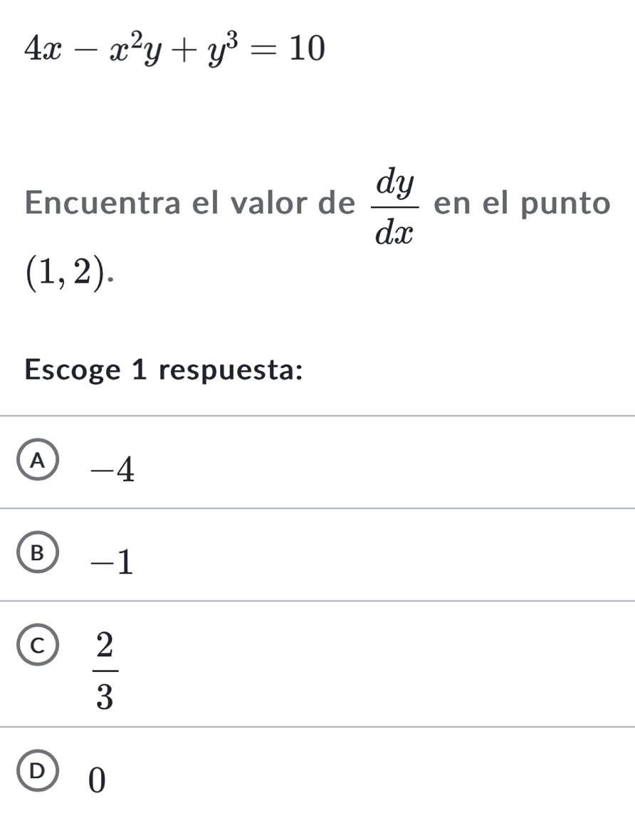 4x-x^2y+y^3=10
Encuentra el valor de  dy/dx  en el punto
(1,2). 
Escoge 1 respuesta:
A -4
B -1
C  2/3 
D 0