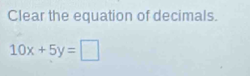 Clear the equation of decimals.
10x+5y=□