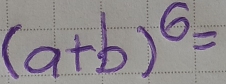 (a+b)^6=