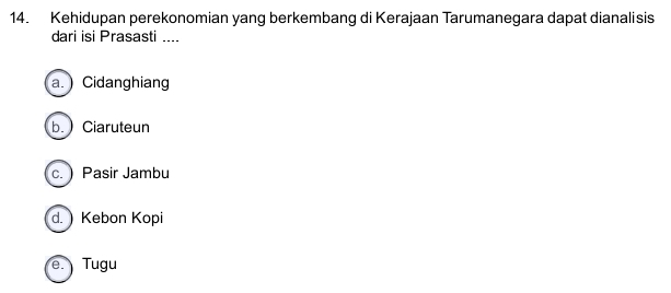 Kehidupan perekonomian yang berkembang di Kerajaan Tarumanegara dapat dianalisis
dari isi Prasasti ....
a. Cidanghiang
b. Ciaruteun
c. Pasir Jambu
d. ) Kebon Kopi
e. Tugu