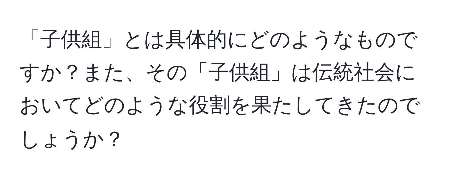 「子供組」とは具体的にどのようなものですか？また、その「子供組」は伝統社会においてどのような役割を果たしてきたのでしょうか？