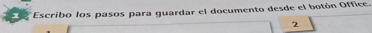 1 *Escribo los pasos para guardar el documento desde el botón Office. 
2