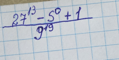  (27^(13)-5^0+1)/9^(19) 