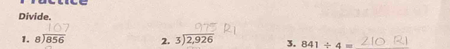 Divide. 
1. beginarrayr 8encloselongdiv 856endarray overline 3encloselongdiv 2,926
2. 
3. 841/ 4= _