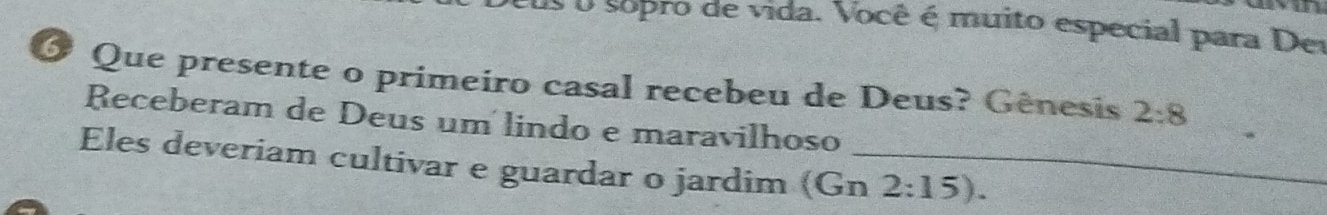 os o sopro de vida. Você é muito especial para Der 
O Que presente o primeiro casal recebeu de Deus? Gênesis 2:8
Receberam de Deus um lindo e maravilhoso 
Eles deveriam cultivar e guardar o jardim (Gn_ 2:15).