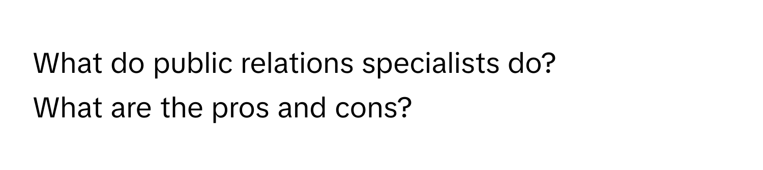 What do public relations specialists do? 
What are the pros and cons?