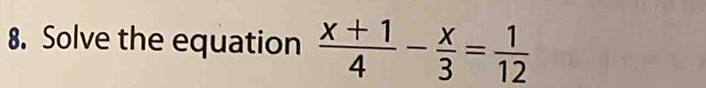 Solve the equation  (x+1)/4 - x/3 = 1/12 