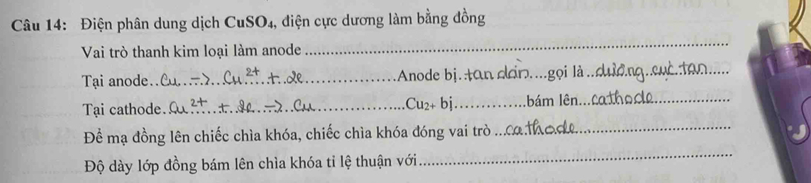 Điện phân dung dịch CuSO₄, điện cực dương làm bằng đồng 
Vai trò thanh kim loại làm anode 
_ 
Tại anode.._ Anode bị. ta _gọi là_ 
_ 
Tại cathode._ Cu2+ bị _Ibám lên._ 
_ 
Để mạ đồng lên chiếc chìa khóa, chiếc chìa khóa đóng vai trò . 
_ 
Độ dày lớp đồng bám lên chìa khóa tỉ lệ thuận với 
_