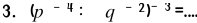 (p^(-4):q^(-2))^-3= _