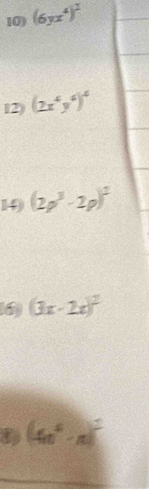 (6yx^4)^2
12) (2x^4y^4)^4
14) (2p^3-2p)^2
(3x-2x)^2
(4n^4-n)^2