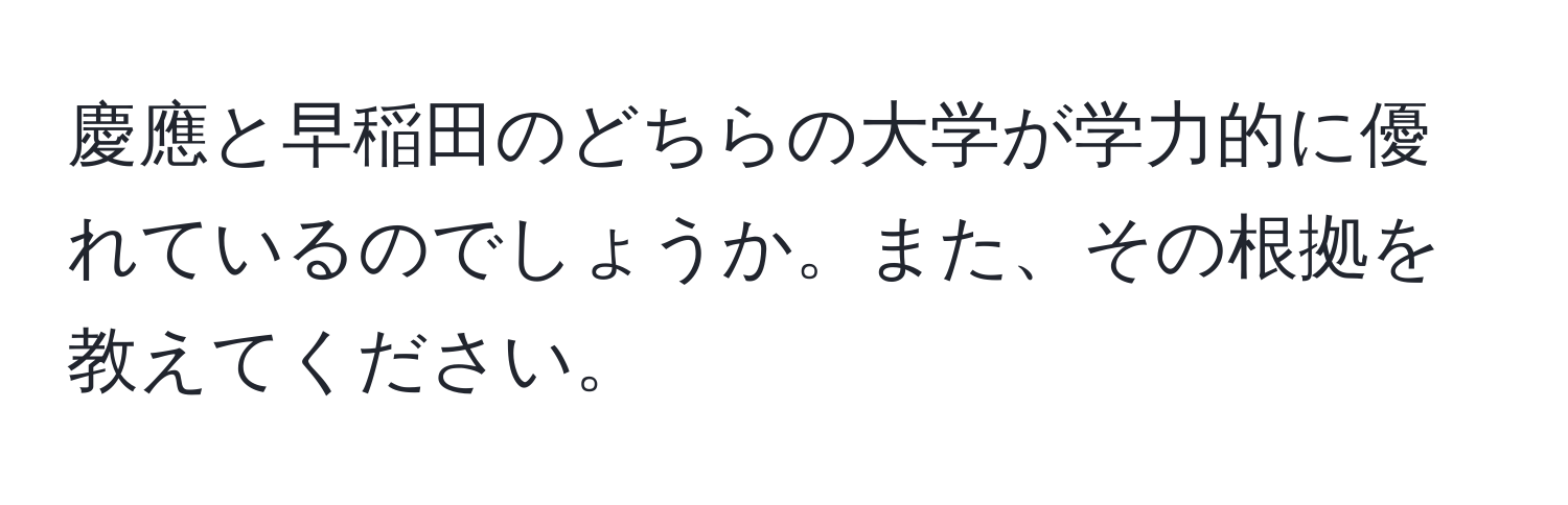 慶應と早稲田のどちらの大学が学力的に優れているのでしょうか。また、その根拠を教えてください。