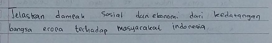 Jelastan dameak sosial dan etonom: dari kedatangan 
bangsa eropa techadap masyarakat indonesia