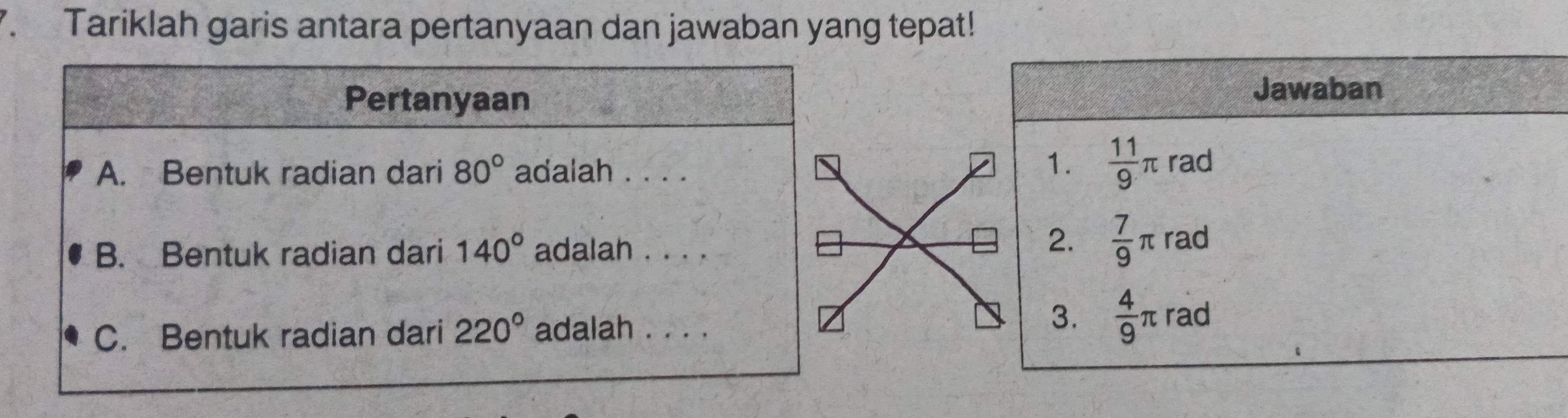 Tariklah garis antara pertanyaan dan jawaban yang tepat!
Jawaban
1.  11/9 π rad
2.  7/9 π rad
3.  4/9 π rad