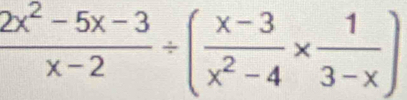  (2x^2-5x-3)/x-2 / ( (x-3)/x^2-4 *  1/3-x )