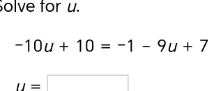 Solve for u.
-10u+10=-1-9u+7
u=□