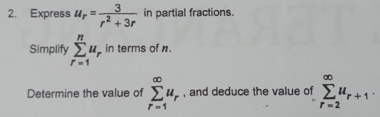 Express u_r= 3/r^2+3r  in partial fractions. 
Simplify sumlimits _(r=1)^nu_r in terms of n. 
Determine the value of sumlimits _(r=1)^(∈fty)u_r , and deduce the value of sumlimits _(r=2)^(∈fty)u_r+1.